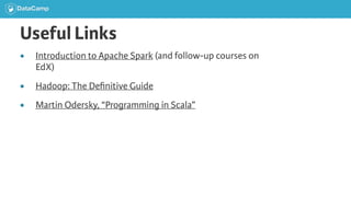 Useful Links
● Introduction to Apache Spark (and follow-up courses on
EdX)
● Hadoop: The Deﬁnitive Guide
● Martin Odersky, “Programming in Scala”
 