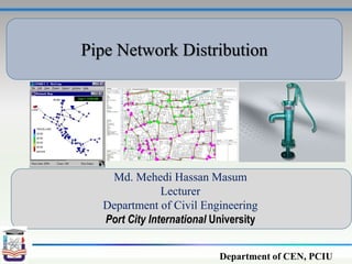 Pipe Network Distribution
Md. Mehedi Hassan Masum
Lecturer
Department of Civil Engineering
Port City International University
Department of CEN, PCIU
 