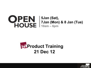 5Jan (Sat),
      7Jan (Mon) & 8 Jan (Tue)
      10am – 6pm




Product Training
   21 Dec 12
 