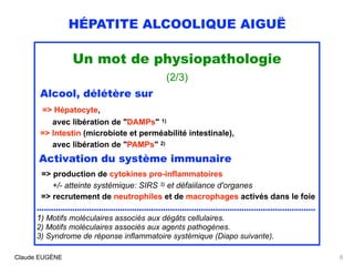 HÉPATITE ALCOOLIQUE AIGUË
Un mot de physiopathologie 
(2/3) 
Alcool, délétère sur
=> Hépatocyte, 
avec libération de "DAMP...