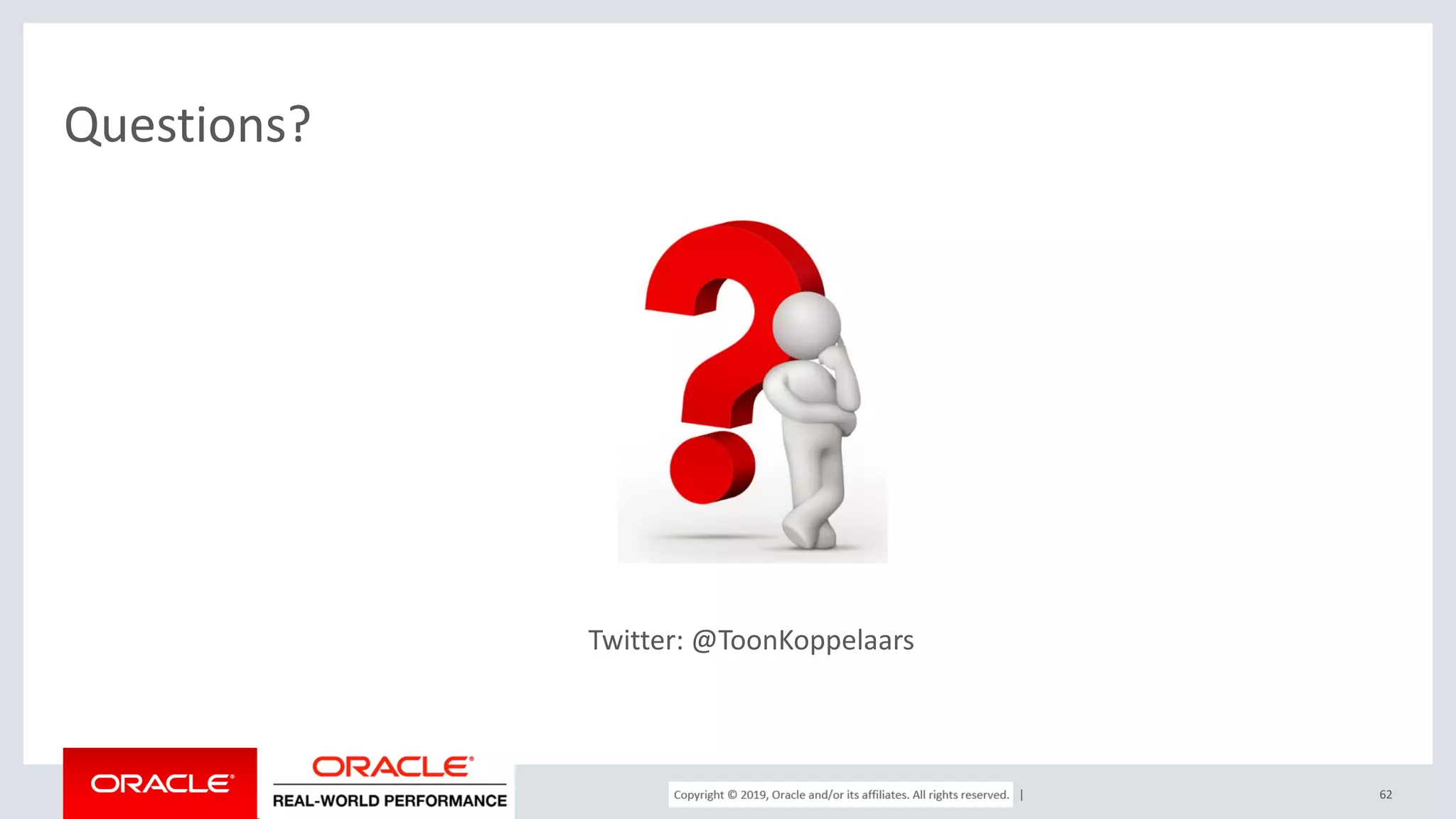 Copyright © 2017, Oracle and/or its affiliates. All rights reserved. | Questions? 62 Twitter: @ToonKoppelaars 