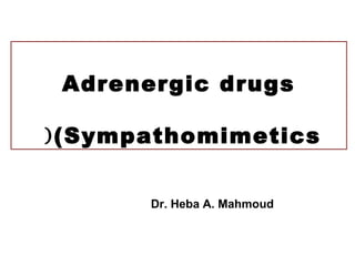 Adrenergic drugs
(Sympathomimetics(
Dr. Heba A. Mahmoud(
 