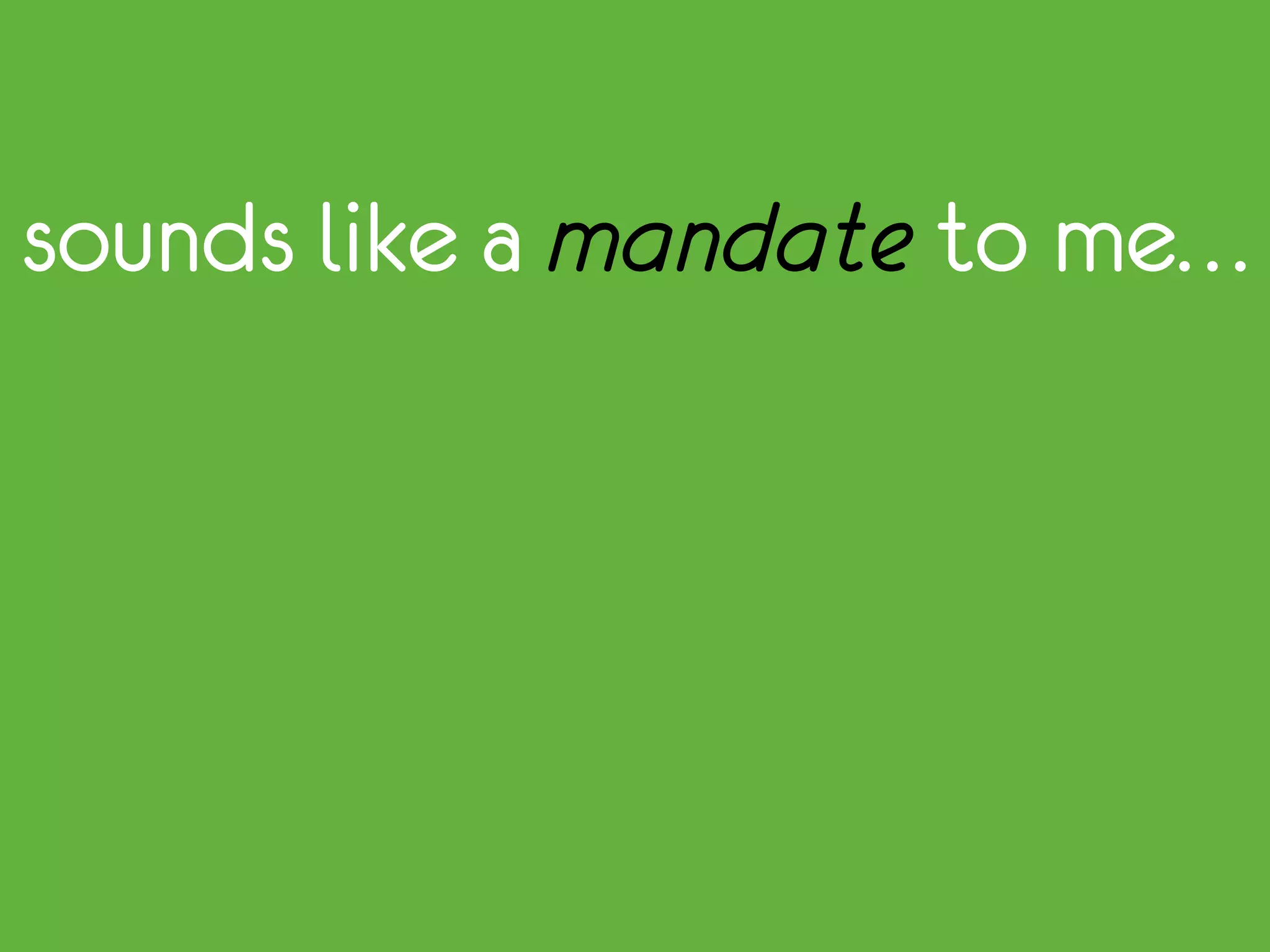 sounds like a mandate to me…
 