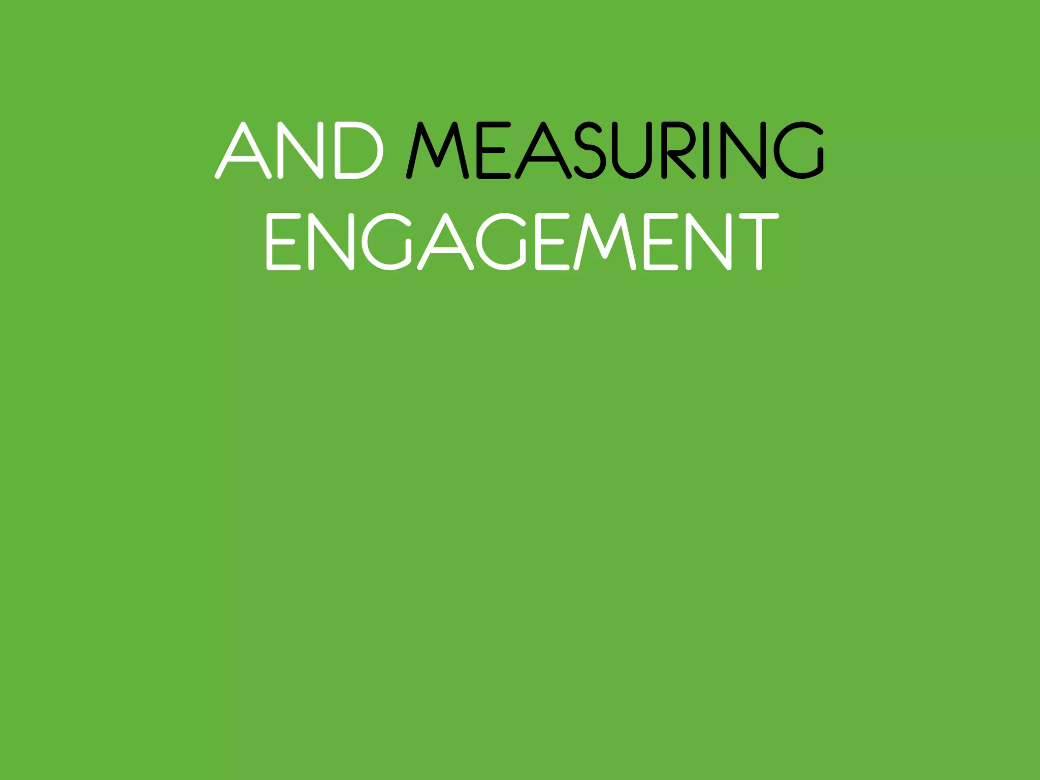 AND MEASURING
ENGAGEMENT
 