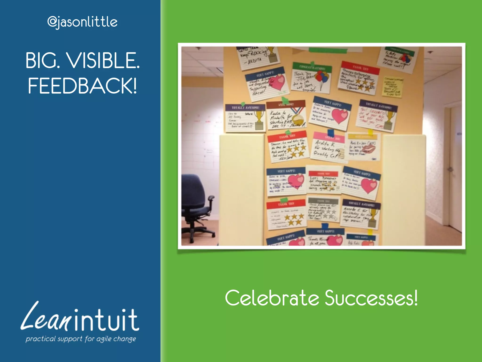 @jasonlittle
BIG. VISIBLE.
FEEDBACK!
Celebrate Successes!
 