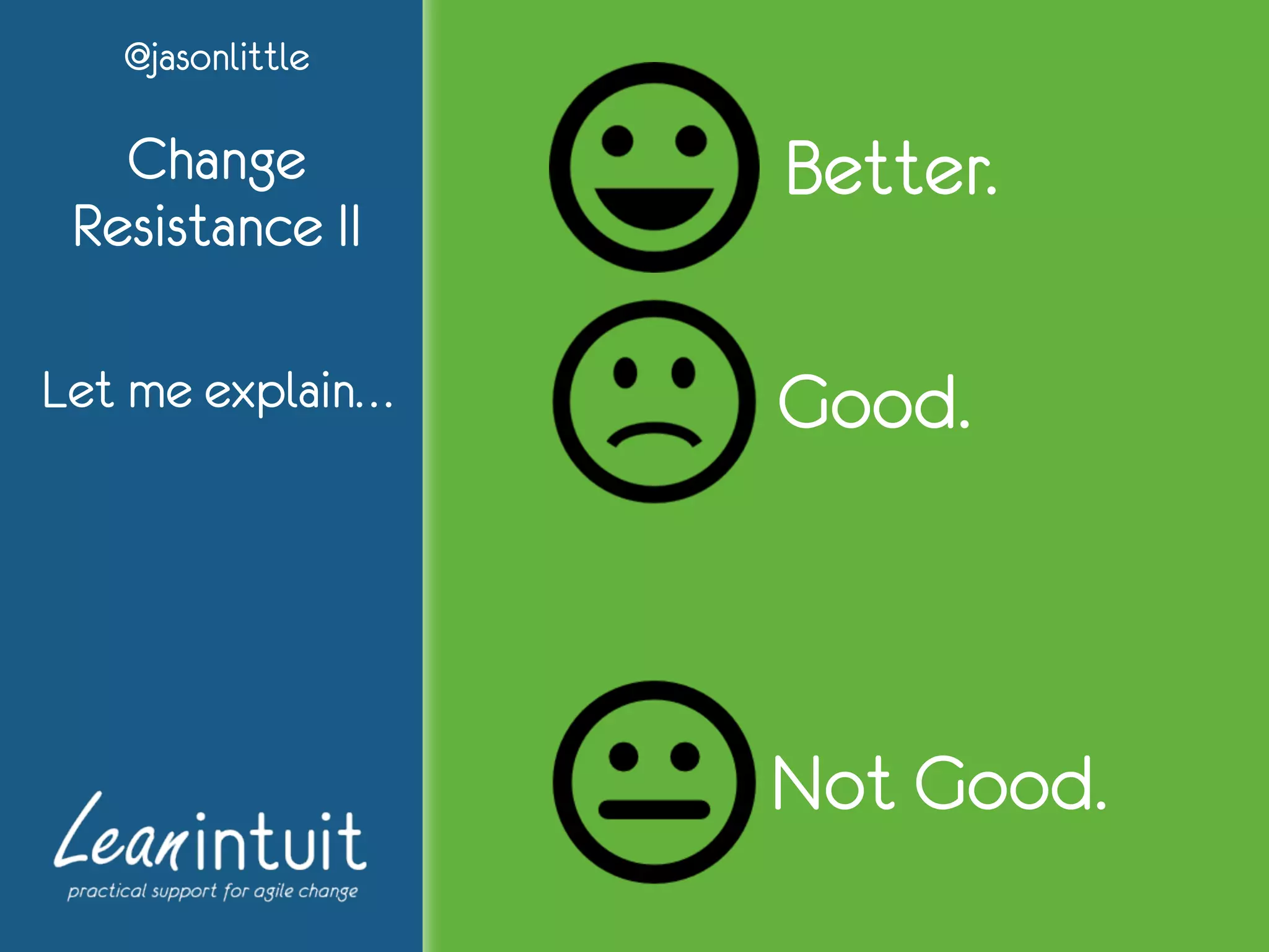 @jasonlittle
Change
Resistance II
Let me explain… Good.
Better.
Not Good.
 