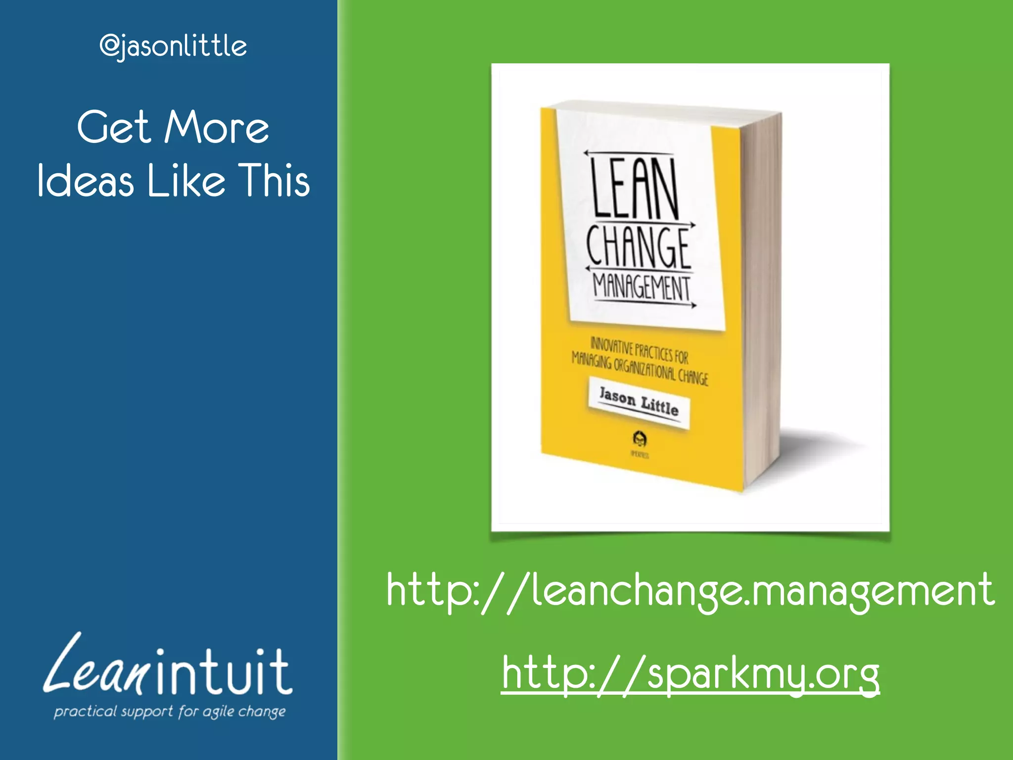 @jasonlittle
Get More
Ideas Like This
http://leanchange.management
http://sparkmy.org
 