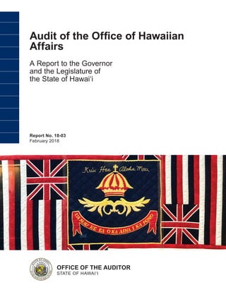 Audit of the Office of Hawaiian
Affairs
A Report to the Governor
and the Legislature of
the State of Hawai‘i
Report No. 18-03
February 2018
OFFICE OF THE AUDITOR
STATE OF HAWAI‘I
 