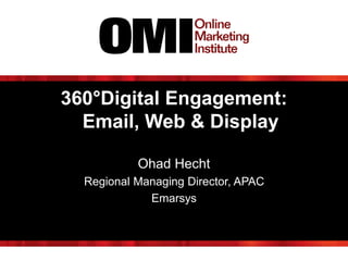 360°Digital Engagement:
Email, Web & Display
Ohad Hecht
Regional Managing Director, APAC
Emarsys
 