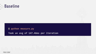 Baseline
$ python measure.py
Took an avg of 147.46ms per iteration
 