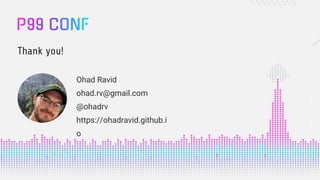 Ohad Ravid
ohad.rv@gmail.com
@ohadrv
https://ohadravid.github.i
o
Thank you!
 