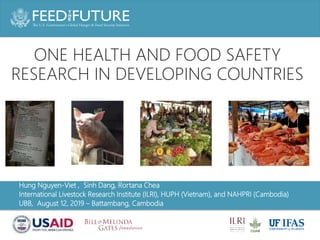 Photo Credit Goes Here
Hung Nguyen-Viet , Sinh Dang, Rortana Chea
International Livestock Research Institute (ILRI), HUPH (Vietnam), and NAHPRI (Cambodia)
UBB, August 12, 2019 – Battambang, Cambodia
ONE HEALTH AND FOOD SAFETY
RESEARCH IN DEVELOPING COUNTRIES
 