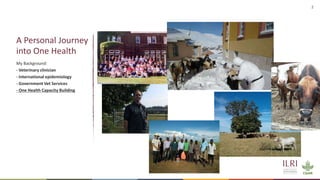 2
My Background:
- Veterinary clinician
- International epidemiology
- Government Vet Services
- One Health Capacity Building
A Personal Journey
into One Health
 