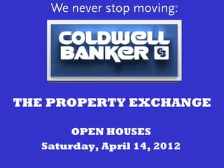 THE PROPERTY EXCHANGE

        OPEN HOUSES
   Saturday, April 14, 2012
 