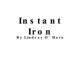 Instant Iron By Lindsay O’Hara 
