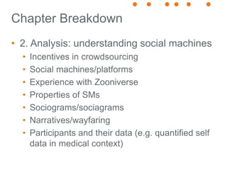 Chapter Breakdown
• 2. Analysis: understanding social machines
• Incentives in crowdsourcing
• Social machines/platforms
•...