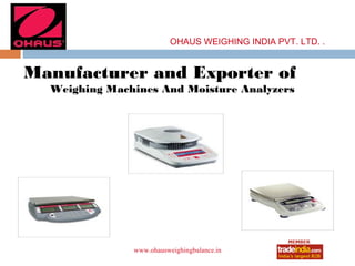 OHAUS WEIGHING INDIA PVT. LTD. .


Manufacturer and Exporter of
  Weighing Machines And Moisture Analyzers




               www.ohausweighingbalance.in
 