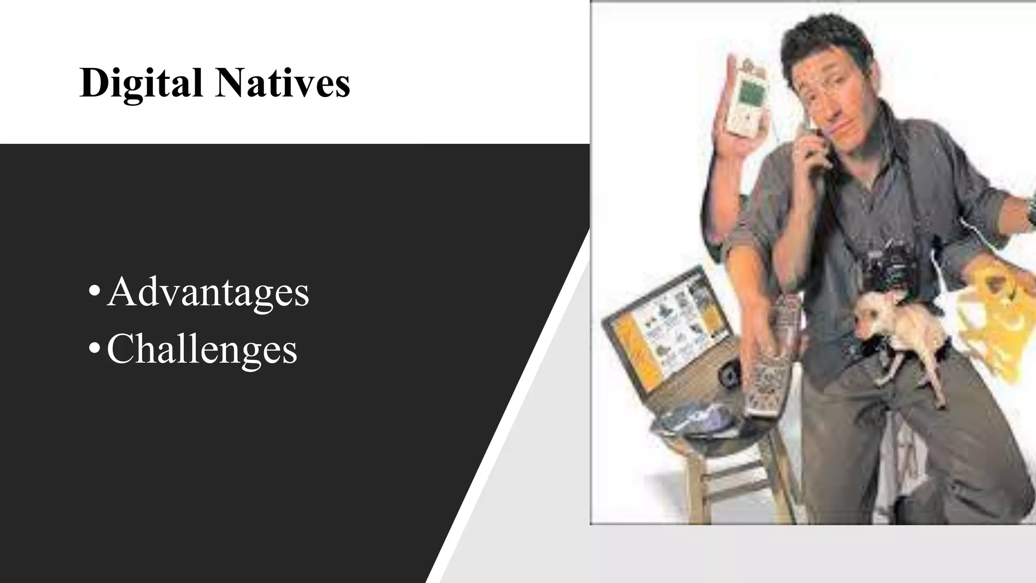 Digital Natives
•Advantages
•Challenges
 
