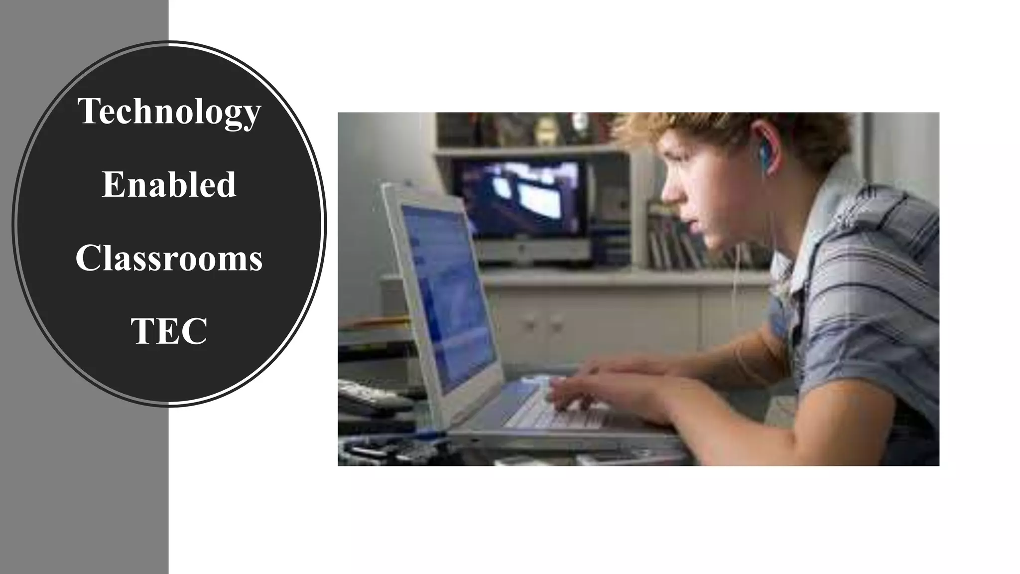 Technology
Enabled
Classrooms
TEC
 