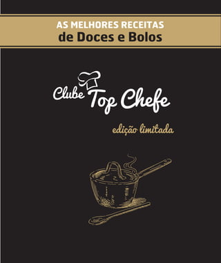 AS MELHORES RECEITAS
de Doces e Bolos
Top ChefeClube
edição limitada
 