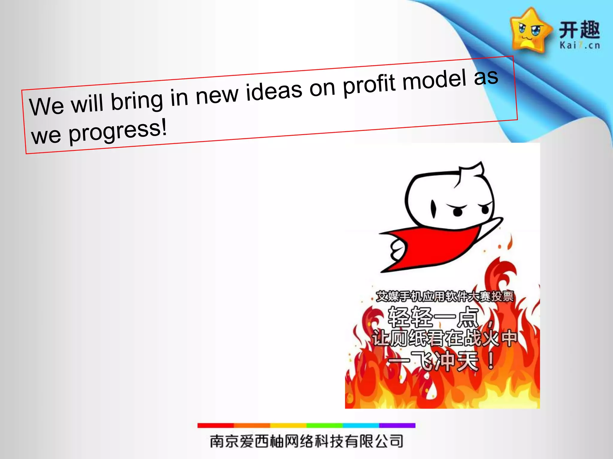 We will bring in new ideas on profit model as we progress!