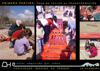 P R I M E R A P A R T I D A : f a s e d e T A L L E R d e T R A N S F O R M A C I Ó N
C A N I L L E J A S I M A G I N A U N P A R Q U E : L A A L A M E D A
s o l a r a d q u i r i d o p o r n i ñ o s
 