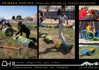 P R I M E R A P A R T I D A : f a s e d e T A L L E R d e T R A N S F O R M A C I Ó N
C A N I L L E J A S I M A G I N A U N P A R Q U E : L A A L A M E D A
s o l a r a d q u i r i d o p o r n i ñ o s
 