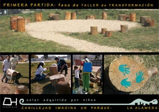 P R I M E R A P A R T I D A : f a s e d e T A L L E R d e T R A N S F O R M A C I Ó N
C A N I L L E J A S I M A G I N A U N P A R Q U E : L A A L A M E D A
s o l a r a d q u i r i d o p o r n i ñ o s
 