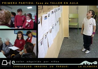 P R I M E R A P A R T I D A : f a s e d e T A L L E R E N A U L A
C A N I L L E J A S I M A G I N A U N P A R Q U E : L A A L A M E D A
s o l a r a d q u i r i d o p o r n i ñ o s
 