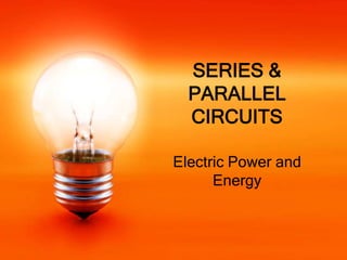 SERIES &
  PARALLEL
  CIRCUITS

Electric Power and
      Energy
 