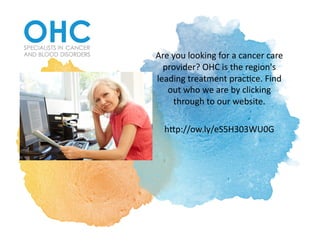 Are	you	looking	for	a	cancer	care	
provider?	OHC	is	the	region's	
leading	treatment	prac<ce.	Find	
out	who	we	are	by	clicking	
through	to	our	website.		
hAp://ow.ly/eS5H303WU0G	
 