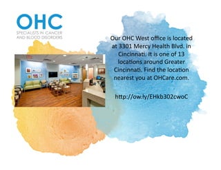Our	OHC	West	oﬃce	is	located	
at	3301	Mercy	Health	Blvd.	in	
Cincinna<.	It	is	one	of	13	
loca<ons	around	Greater	
Cincinna<.	Find	the	loca<on	
nearest	you	at	OHCare.com.		
hBp://ow.ly/EHkb302cwoC		
 
