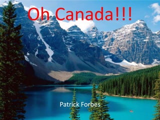 Oh Canada!!!

Patrick Forbes

 
