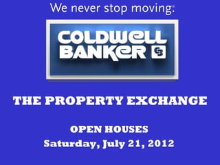 THE PROPERTY EXCHANGE

       OPEN HOUSES
   Saturday, July 21, 2012
 