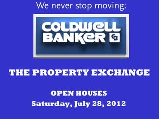 THE PROPERTY EXCHANGE

       OPEN HOUSES
   Saturday, July 28, 2012
 