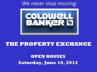 THE PROPERTY EXCHANGE

       OPEN HOUSES
   Saturday, June 16, 2012
 