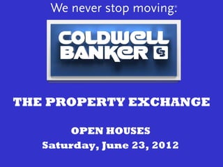 THE PROPERTY EXCHANGE

       OPEN HOUSES
   Saturday, June 23, 2012
 