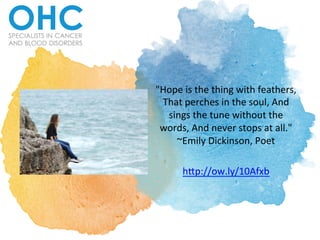 "Hope	is	the	thing	with	feathers,	
That	perches	in	the	soul,	And	
sings	the	tune	without	the	
words,	And	never	stops	at	all."	
~Emily	Dickinson,	Poet		
	
hAp://ow.ly/10Afxb	
 