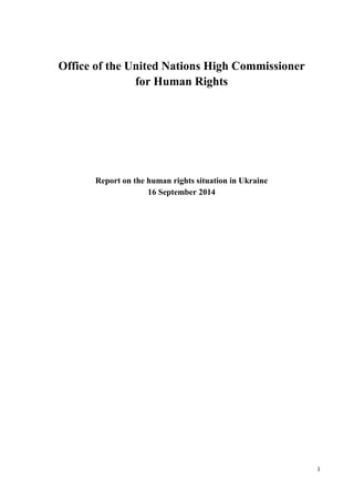 1
Office of the United Nations High Commissioner
for Human Rights
Report on the human rights situation in Ukraine
16 September 2014
 