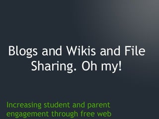 Increasing student and parent engagement through free web applications. Blogs and Wikis and File Sharing. Oh my! 