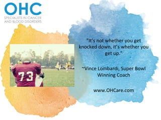 "It’s	not	whether	you	get	
knocked	down,	it’s	whether	you	
get	up."		
	
~Vince	Lombardi,	Super	Bowl	
Winning	Coach	
	
www.OHCare.com		
 