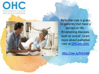Pallia%ve	
  care	
  is	
  given	
  
to	
  pa%ents	
  that	
  have	
  a	
  
serious	
  or	
  life-­‐
threatening	
  diseases,	
  
such	
  as	
  cancer.	
  Learn	
  
more	
  about	
  pallia%ve	
  
care	
  at	
  OHCare.com.	
  
	
  
h>p://ow.ly/RAimM	
  
 