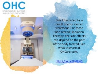 Side	
  Eﬀects	
  can	
  be	
  a	
  
result	
  of	
  your	
  cancer	
  
treatment.	
  For	
  those	
  
who	
  receive	
  Radia;on	
  
Therapy,	
  the	
  side	
  eﬀects	
  
can	
  depend	
  on	
  the	
  part	
  
of	
  the	
  body	
  treated.	
  See	
  
what	
  they	
  are	
  at	
  
OHCare.com.	
  	
  
	
  
hBp://ow.ly/RWd65	
  	
  
 