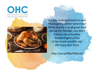 Are	you	looking	forward	to	your	
Thanksgiving	dinner	tomorrow?	
While	there's	a	lot	of	great	food	
during	the	holidays,	you	don't	
have	to	eat	unhealthy.	
ReadersDigest.ca	has		
6	@ps	to	eat	sensibly	and		
s@ll	enjoy	your	feast.		
hDp://ow.ly/RRwF306ns6I	
 
