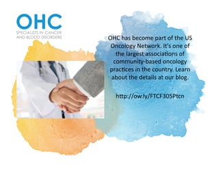 OHC	has	become	part	of	the	US	
Oncology	Network.	It's	one	of	
the	largest	associa>ons	of	
community-based	oncology	
prac>ces	in	the	country.	Learn	
about	the	details	at	our	blog.		
hCp://ow.ly/FTCF305Ptcn		
 