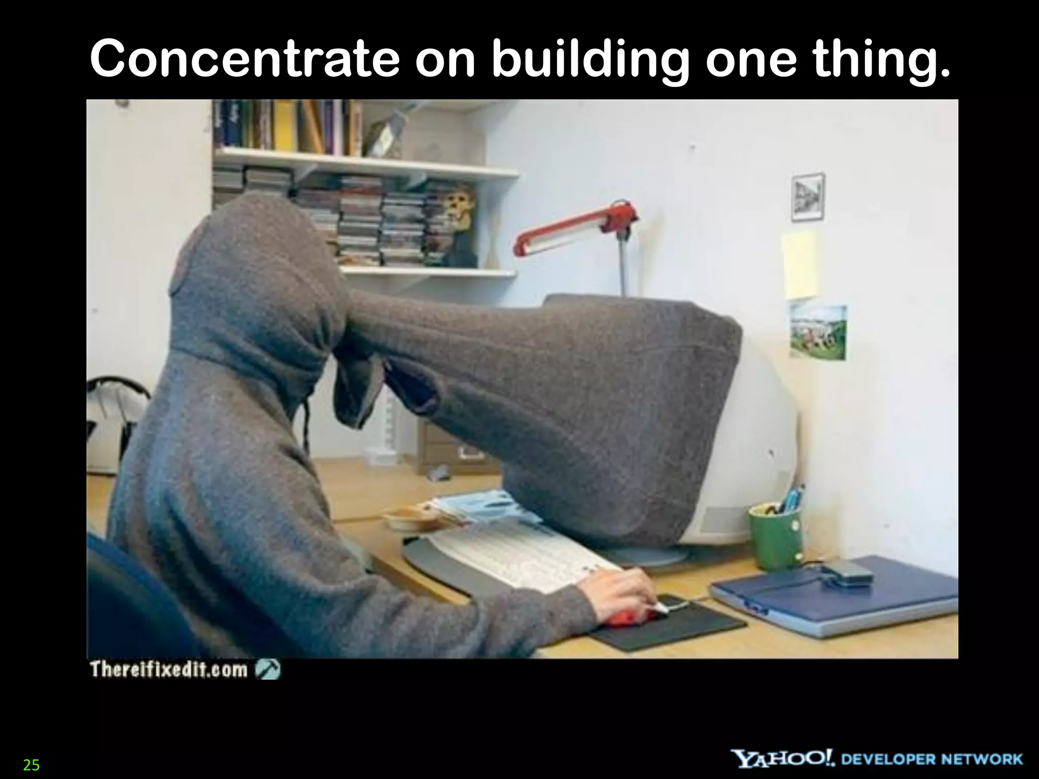 Concentrate on building one thing.




25
 