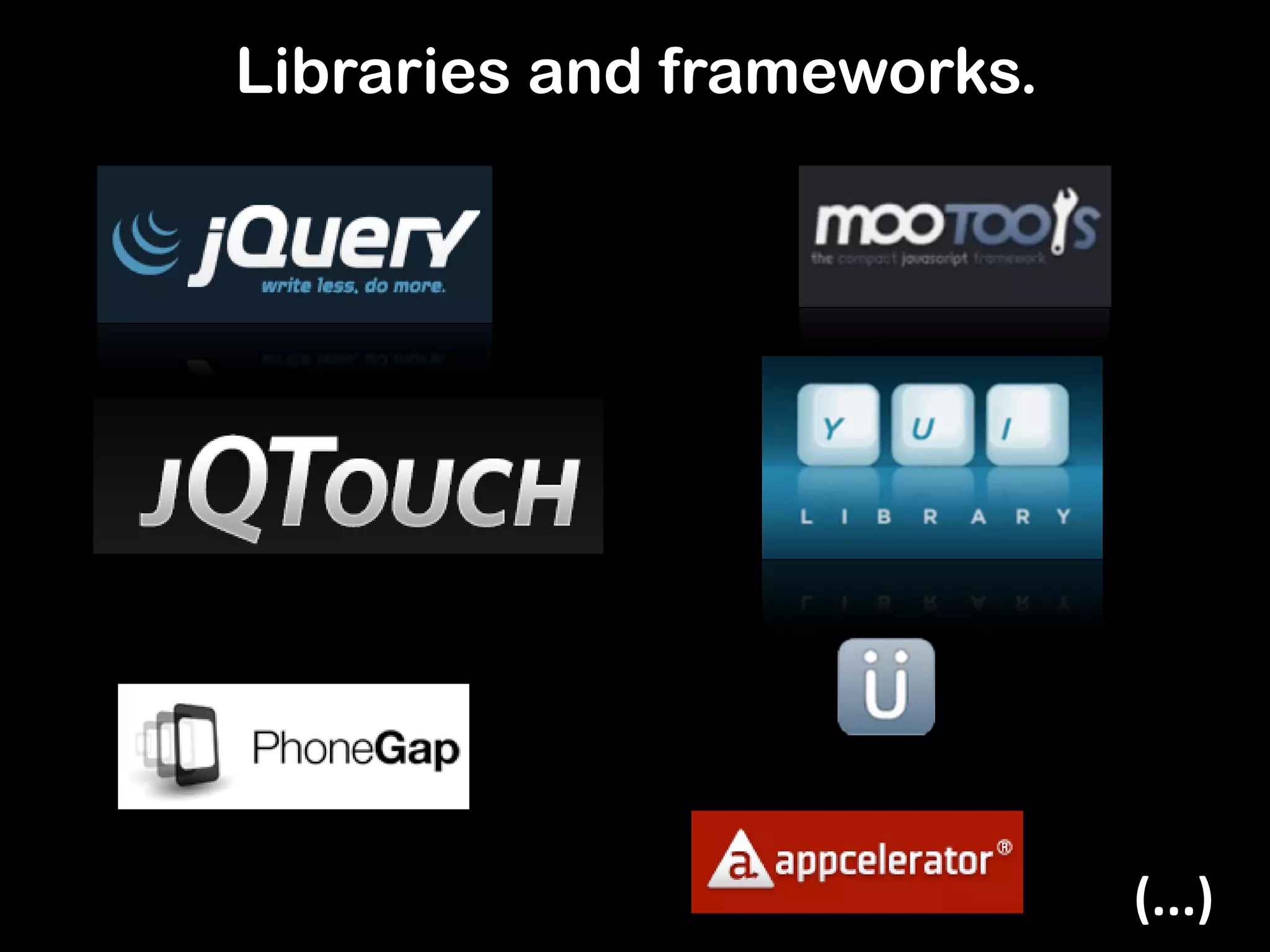 Libraries and frameworks.




                            (...)
 