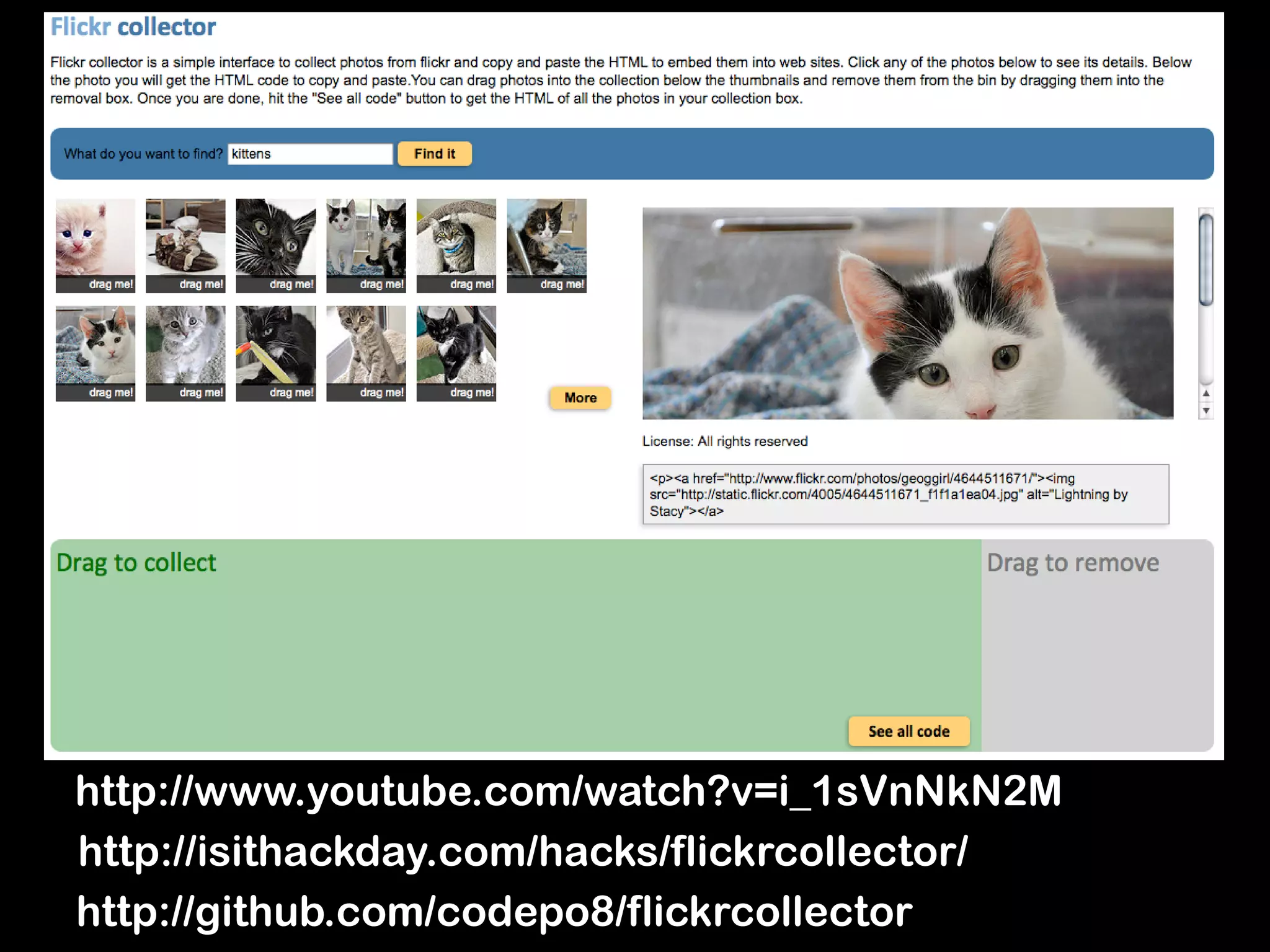 http://www.youtube.com/watch?v=i_1sVnNkN2M
http://isithackday.com/hacks/flickrcollector/
http://github.com/codepo8/flickrcollector
 