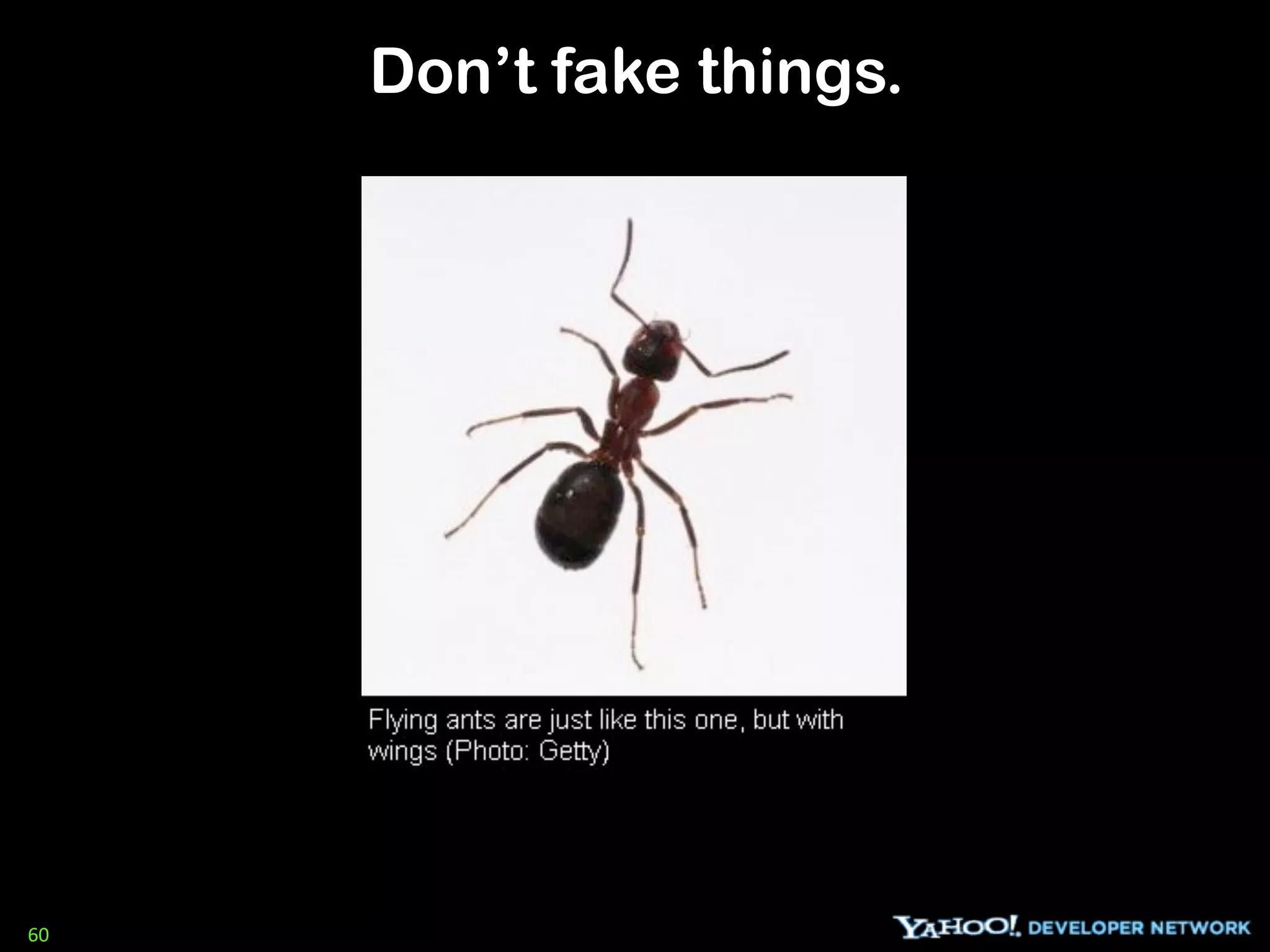 Don’t fake things.




60
 