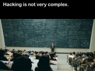 Hacking is not very complex.
 